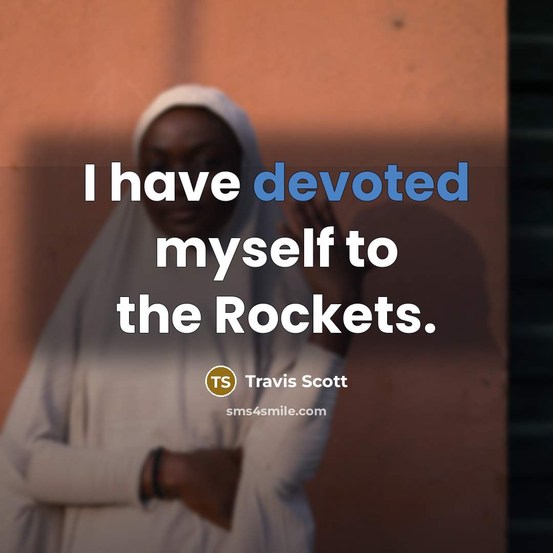 “I have devoted myself to the Rockets.” quote by Travis Scott