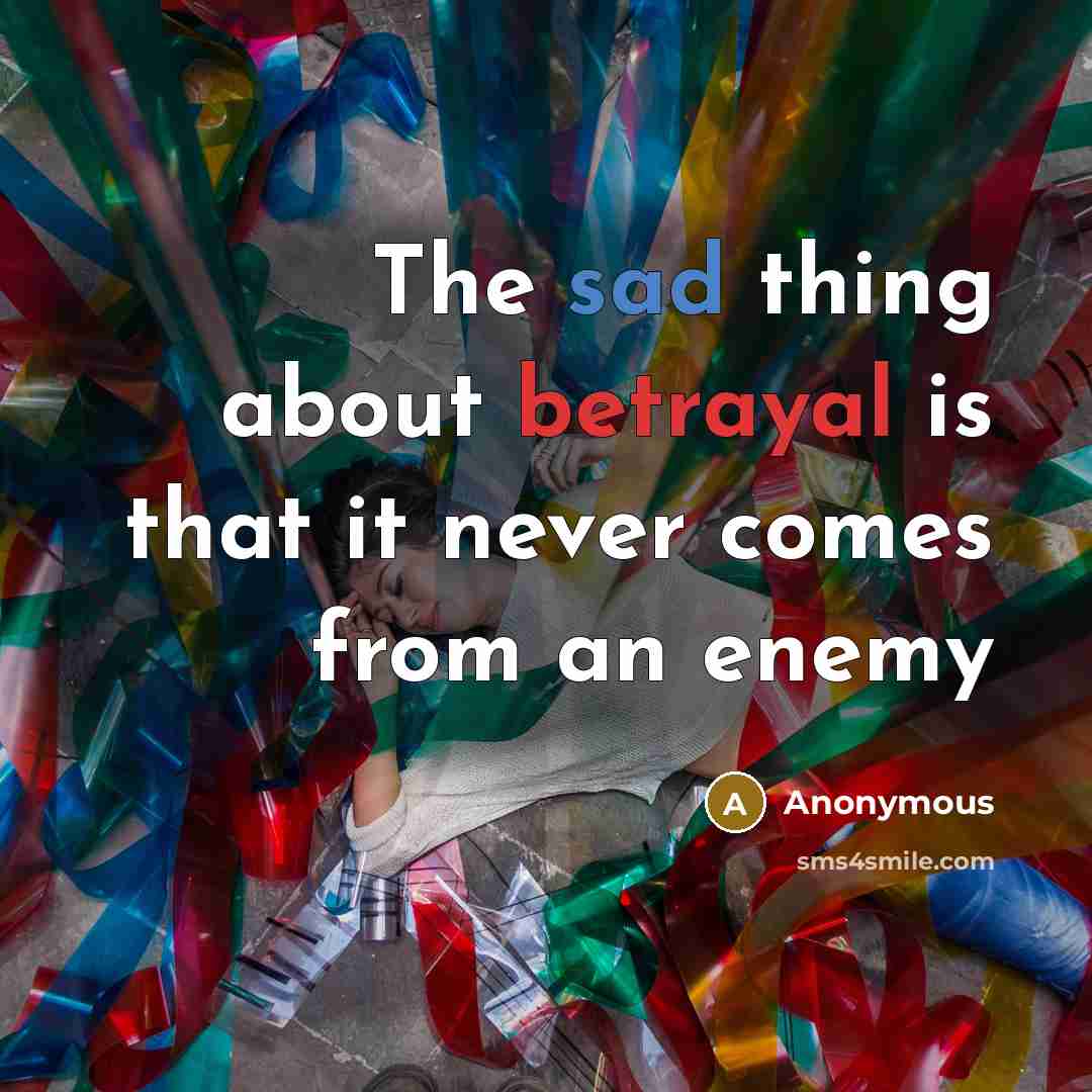 “The sad thing about betrayal is that it never comes from an enemy” quote by Anonymous