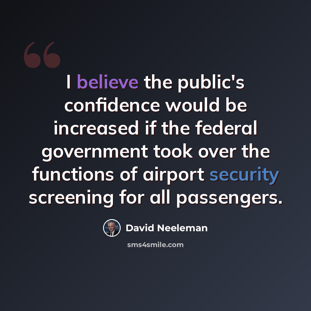 “I believe the public's confidence would be increased if the federal government took over the functions of airport security screening for all passengers.” quote by David Neeleman