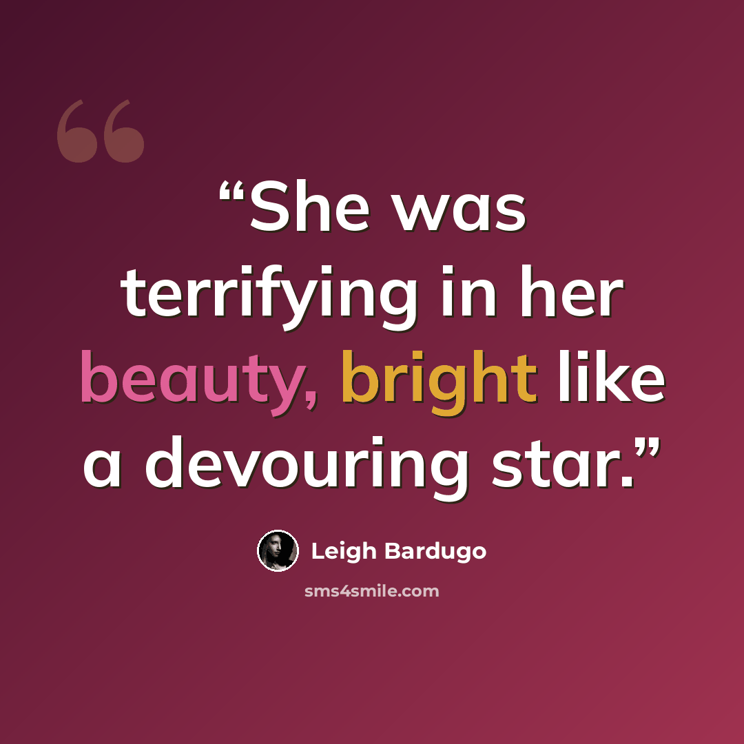 “She was terrifying in her beauty, bright like a devouring star.” quote by Leigh Bardugo