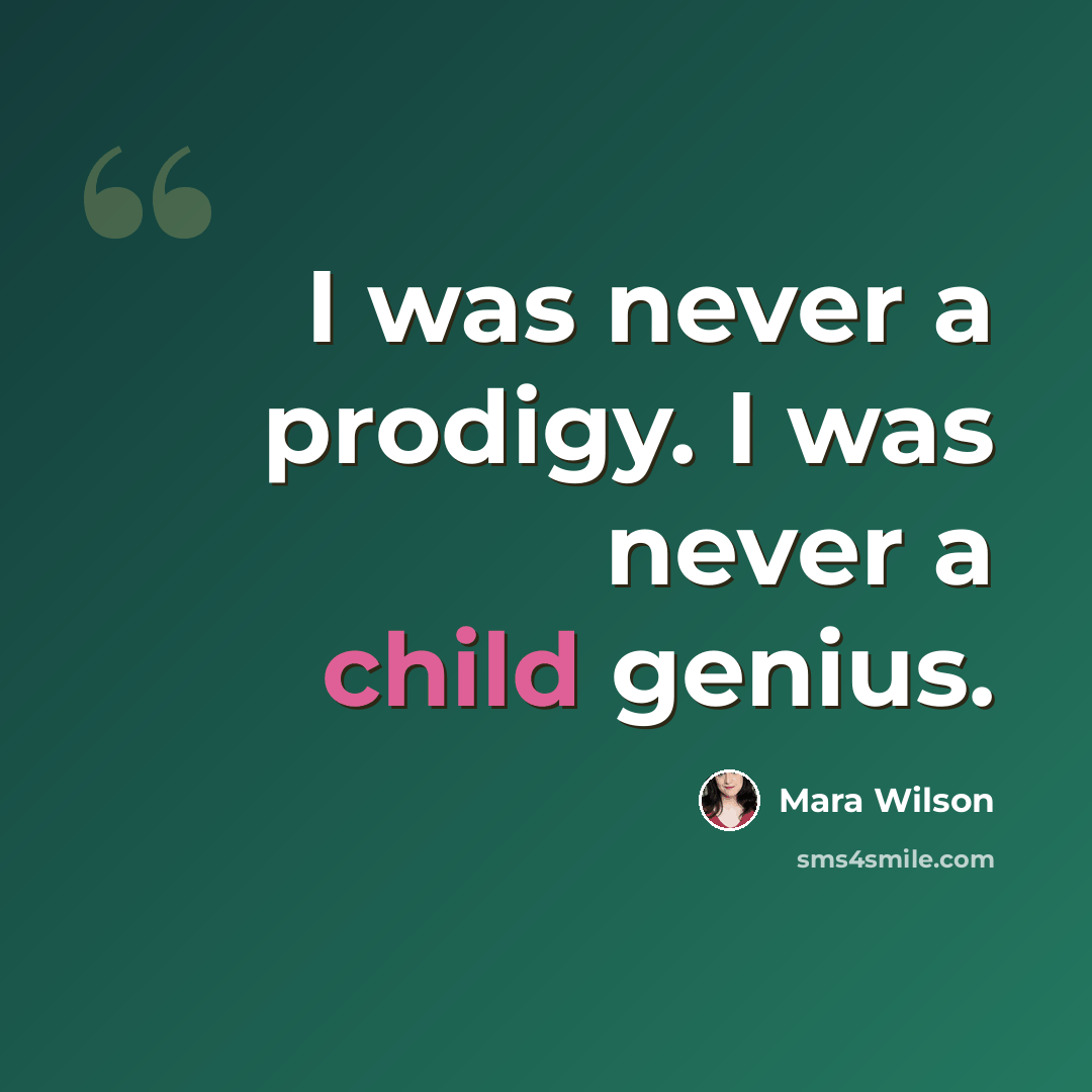 “I was never a prodigy. I was never a child genius.” quote by Mara Wilson