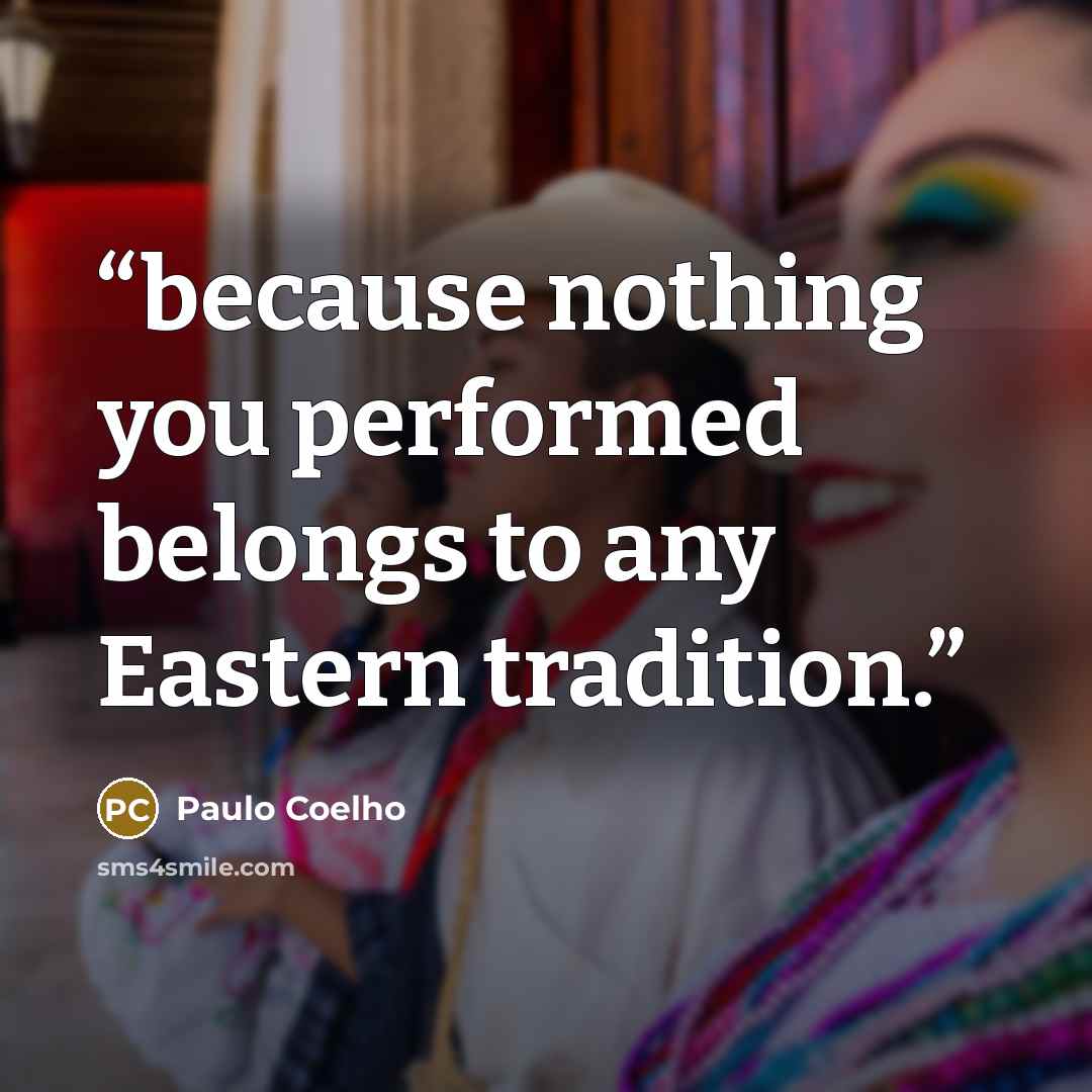 “because nothing you performed belongs to any Eastern tradition.” quote by Paulo Coelho