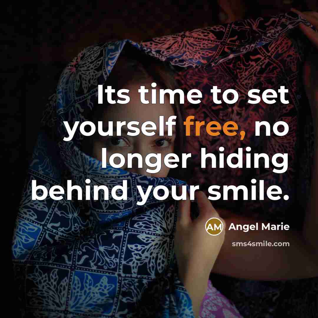 “Its time to set yourself free, no longer hiding behind your smile.” quote by Angel Marie