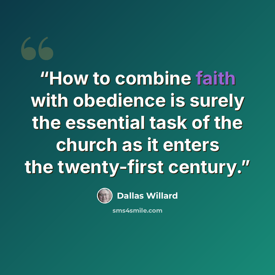 “How to combine faith with obedience is surely the essential task of the church as it enters the twenty-first century.” quote by Dallas Willard