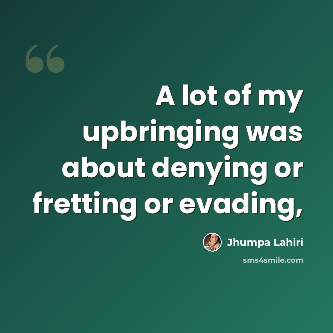 “A lot of my upbringing was about denying or fretting or evading,” quote by Jhumpa Lahiri