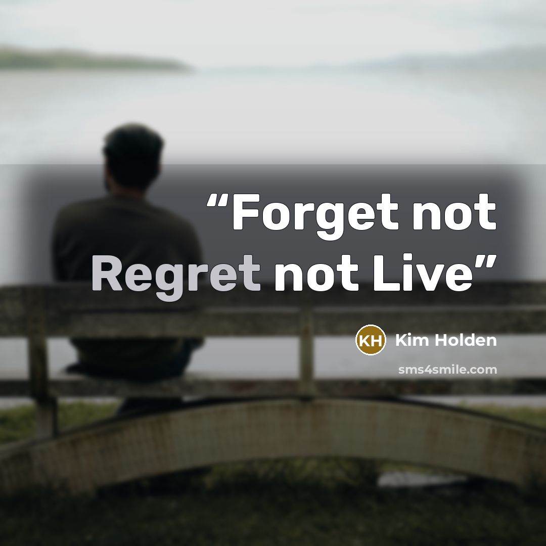 “Forget not Regret not Live” quote by Kim Holden