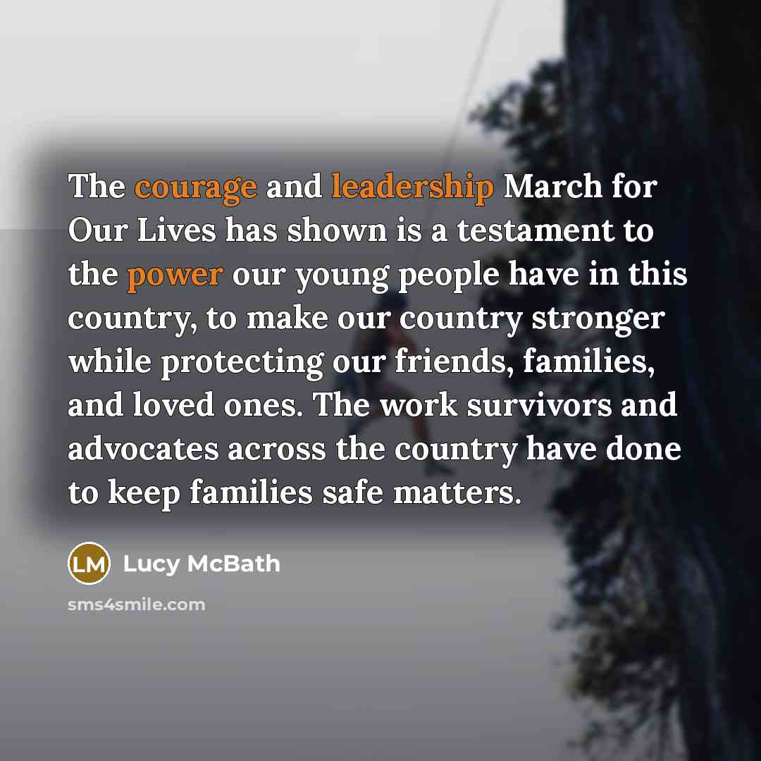 “The courage and leadership March for Our Lives has shown is a testament to the power our young people have in this country, to make our country stronger while protecting our friends, families, and loved ones. The work survivors and advocates across the country have done to keep families safe…” quote by Lucy McBath
