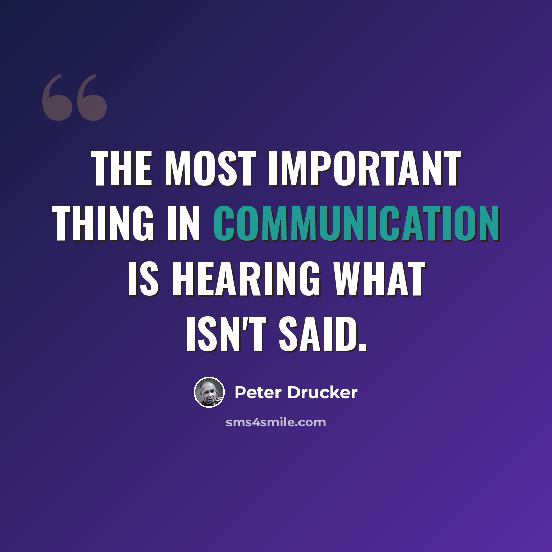 “The most important thing in communication is hearing what isn't said.” quote by Peter Drucker