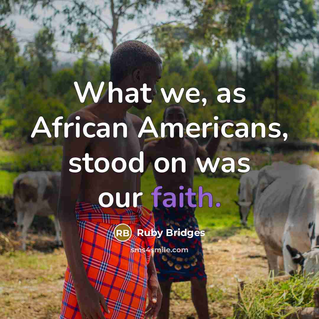 “What we, as African Americans, stood on was our faith.” quote by Ruby Bridges