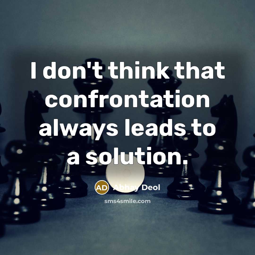 “I don't think that confrontation always leads to a solution.” quote by Abhay Deol