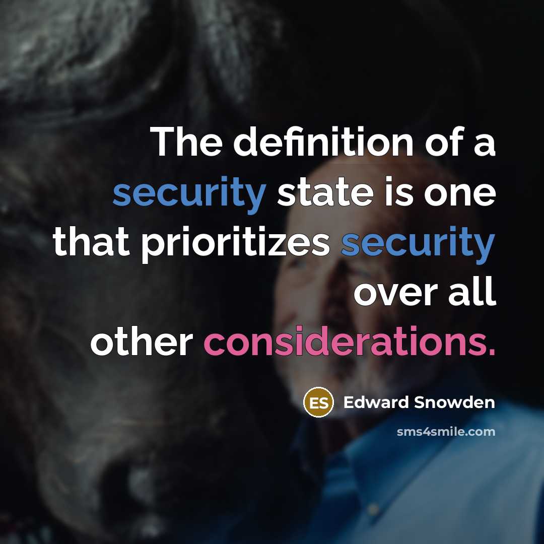 “The definition of a security state is one that prioritizes security over all other considerations.” quote by Edward Snowden