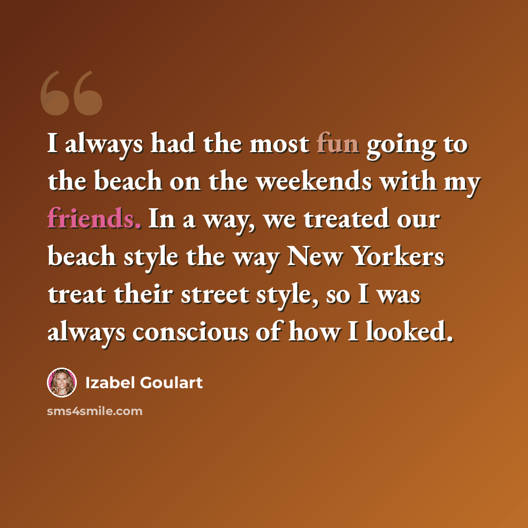 “I always had the most fun going to the beach on the weekends with my friends. In a way, we treated our beach style the way New Yorkers treat their street style, so I was always conscious of how I looked.” quote by Izabel Goulart