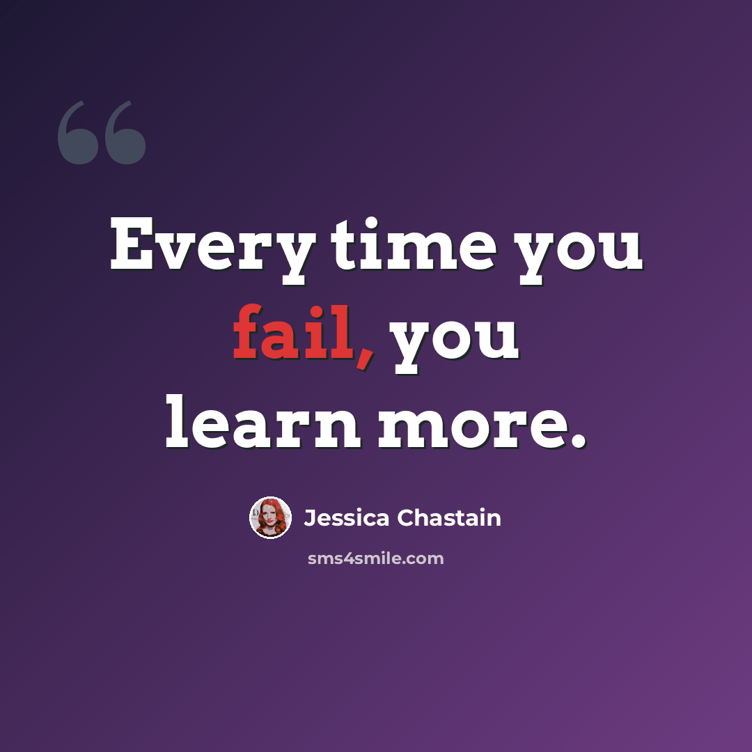 “Every time you fail, you learn more.” quote by Jessica Chastain