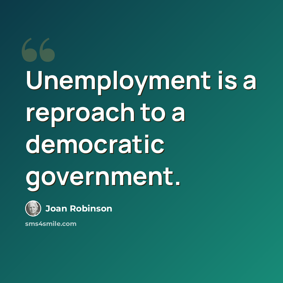 “Unemployment is a reproach to a democratic government.” quote by Joan Robinson