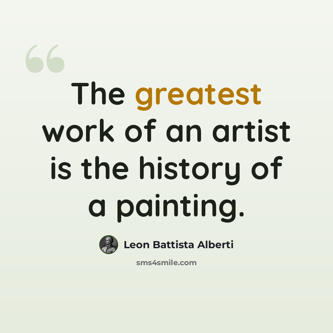 “The greatest work of an artist is the history of a painting.” quote by Leon Battista Alberti