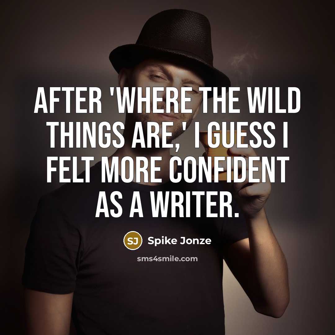 “After 'Where the Wild Things Are,' I guess I felt more confident as a writer.” quote by Spike Jonze