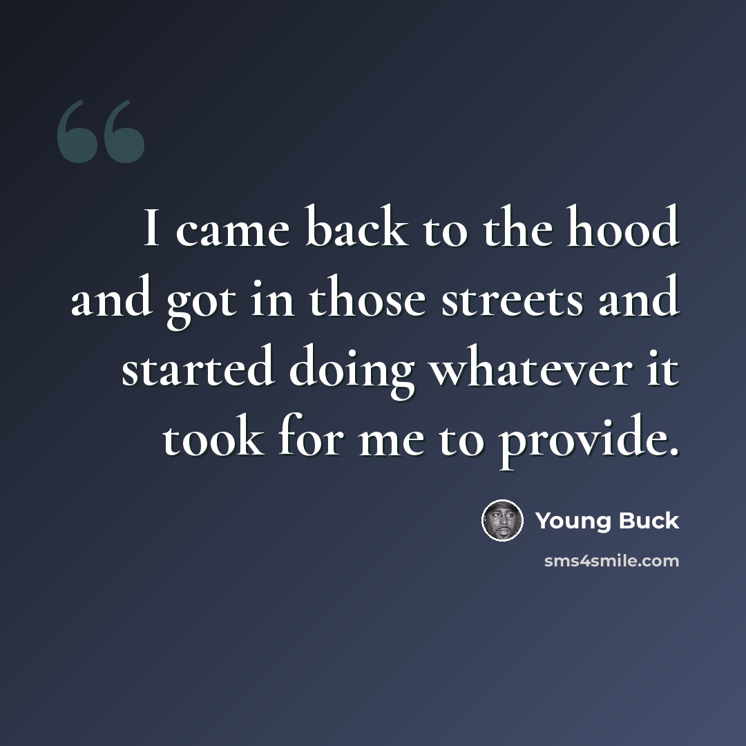 “I came back to the hood and got in those streets and started doing whatever it took for me to provide.” quote by Young Buck