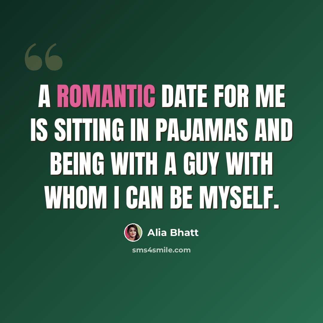 “A romantic date for me is sitting in pajamas and being with a guy with whom I can be myself.” quote by Alia Bhatt