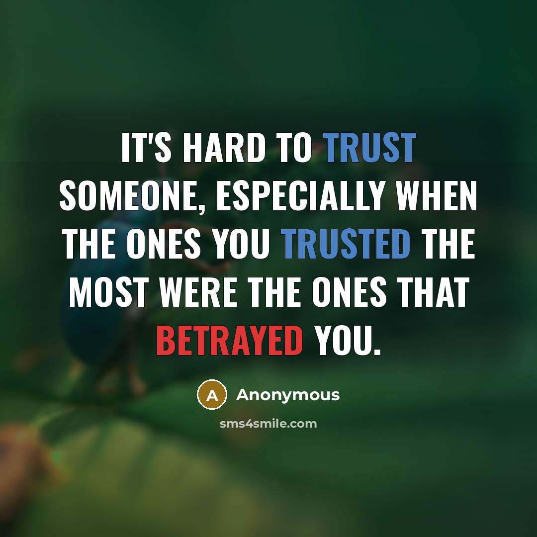 “It's hard to trust someone, especially when the ones you trusted the most were the ones that betrayed you.” quote by Anonymous