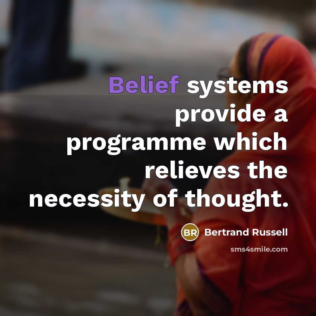 “Belief systems provide a programme which relieves the necessity of thought.” quote by Bertrand Russell