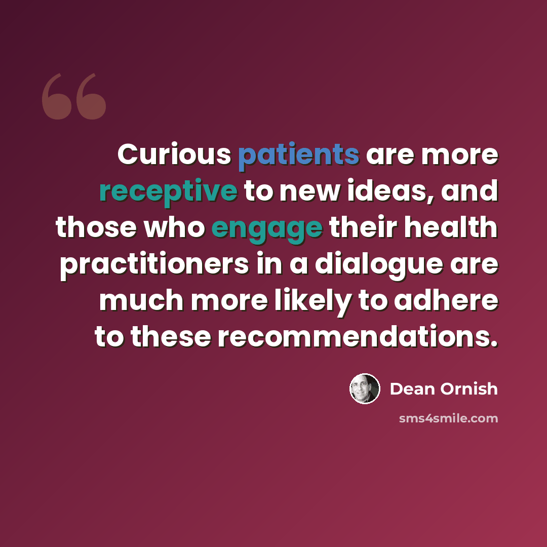 “Curious patients are more receptive to new ideas, and those who engage their health practitioners in a dialogue are much more likely to adhere to these recommendations.” quote by Dean Ornish