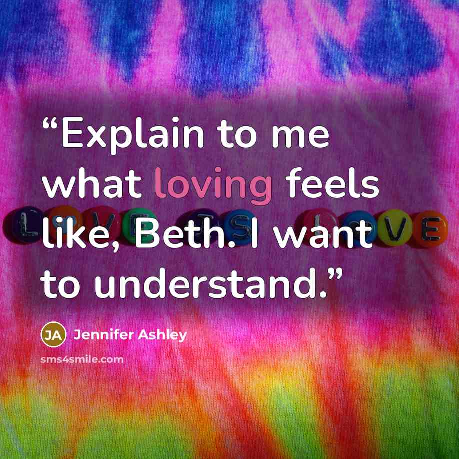 “Explain to me what loving feels like, Beth. I want to understand.” quote by Jennifer Ashley