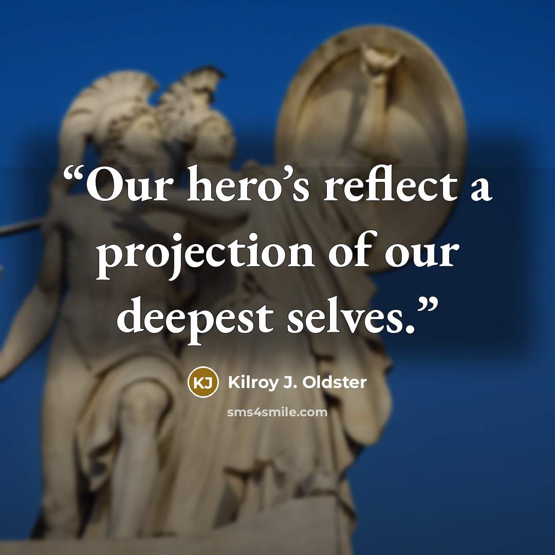 “Our hero’s reflect a projection of our deepest selves.” quote by Kilroy J. Oldster