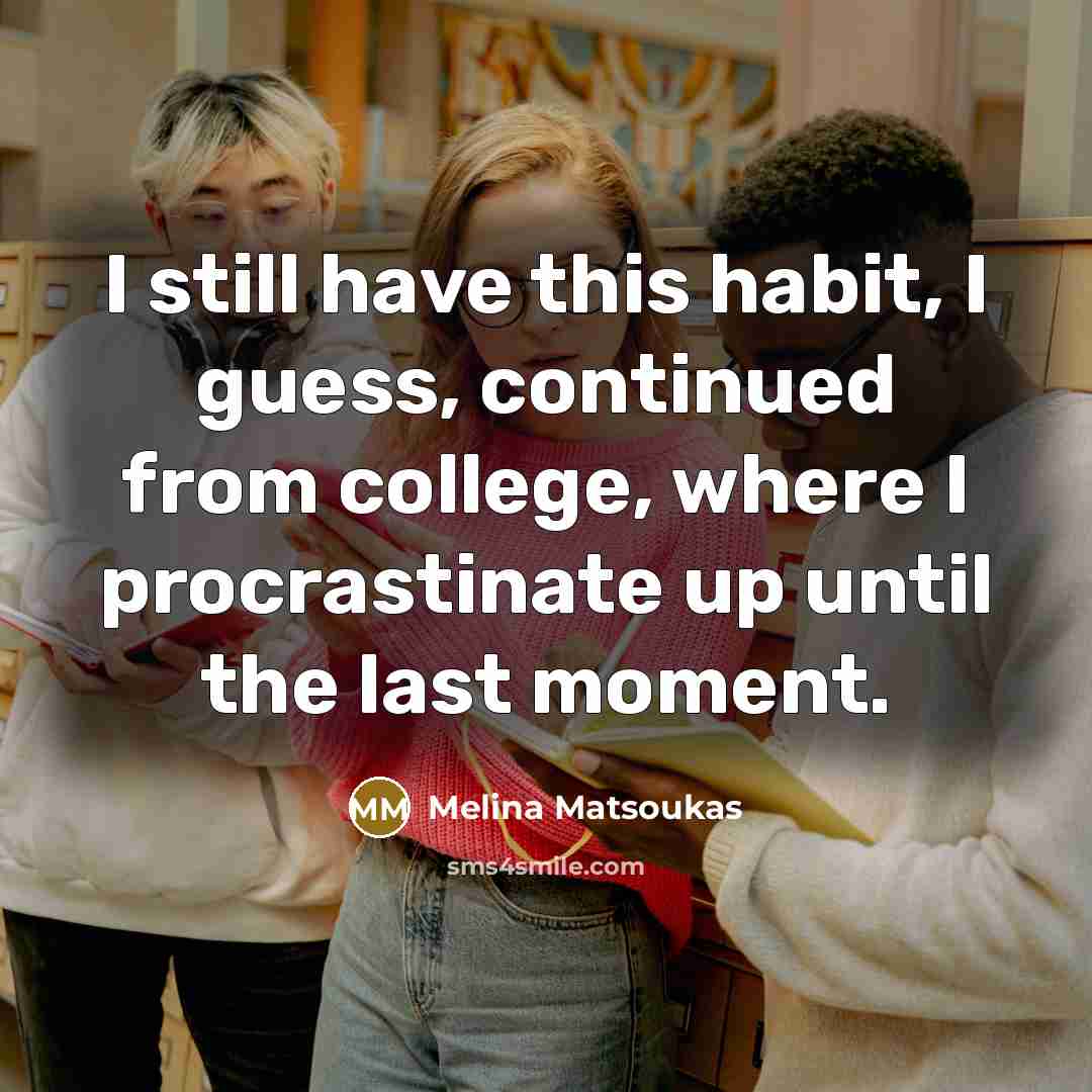 “I still have this habit, I guess, continued from college, where I procrastinate up until the last moment.” quote by Melina Matsoukas