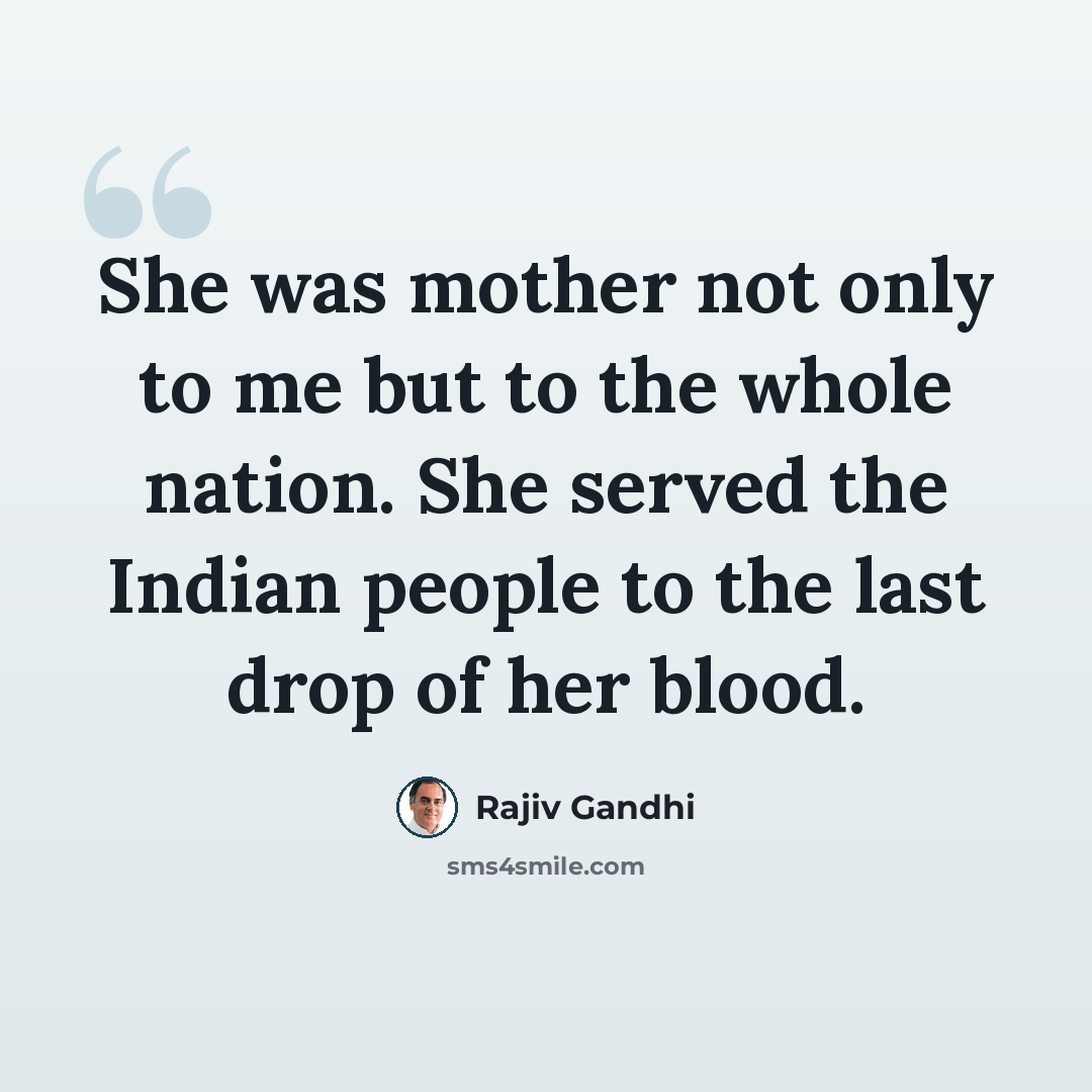 “She was mother not only to me but to the whole nation. She served the Indian people to the last drop of her blood.” quote by Rajiv Gandhi