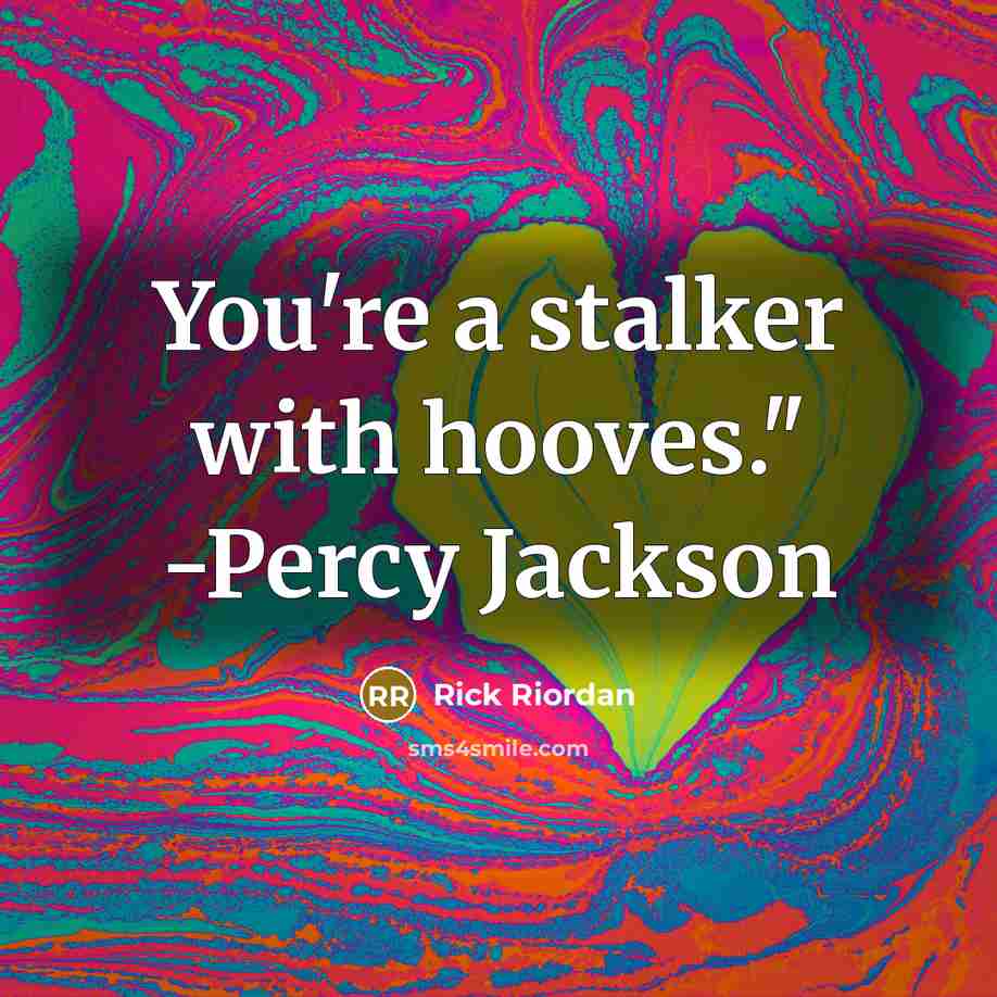 “You're a stalker with hooves." -Percy Jackson” quote by Rick Riordan