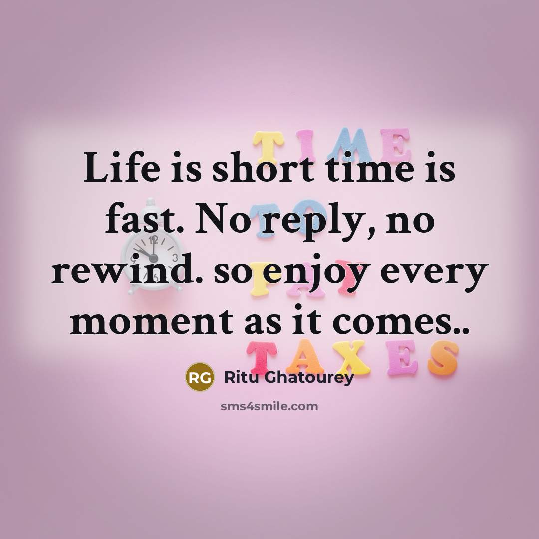 “Life is short time is fast. No reply, no rewind. so enjoy every moment as it comes..” quote by Ritu Ghatourey