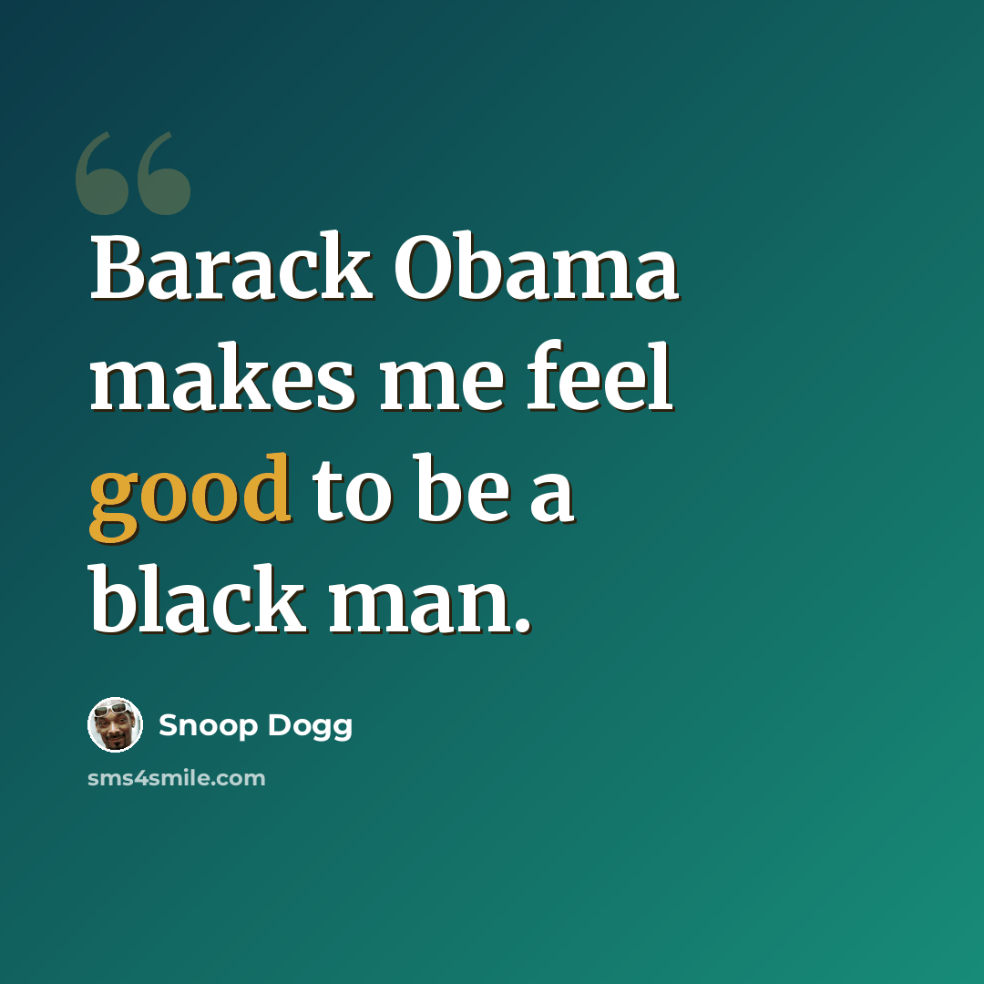 “Barack Obama makes me feel good to be a black man.” quote by Snoop Dogg