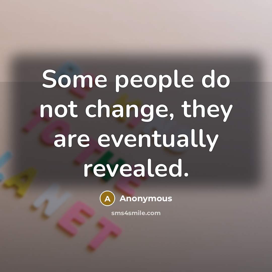 “Some people do not change, they are eventually revealed.” quote by Anonymous