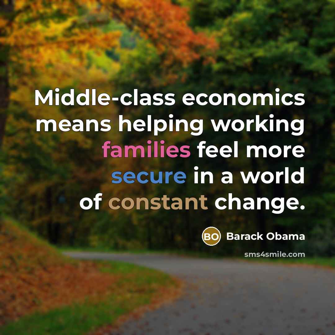 “Middle-class economics means helping working families feel more secure in a world of constant change.” quote by Barack Obama