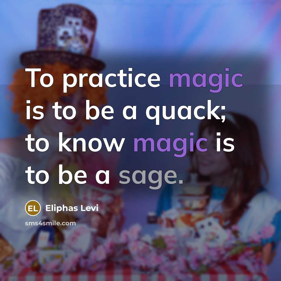 “To practice magic is to be a quack; to know magic is to be a sage.” quote by Eliphas Levi