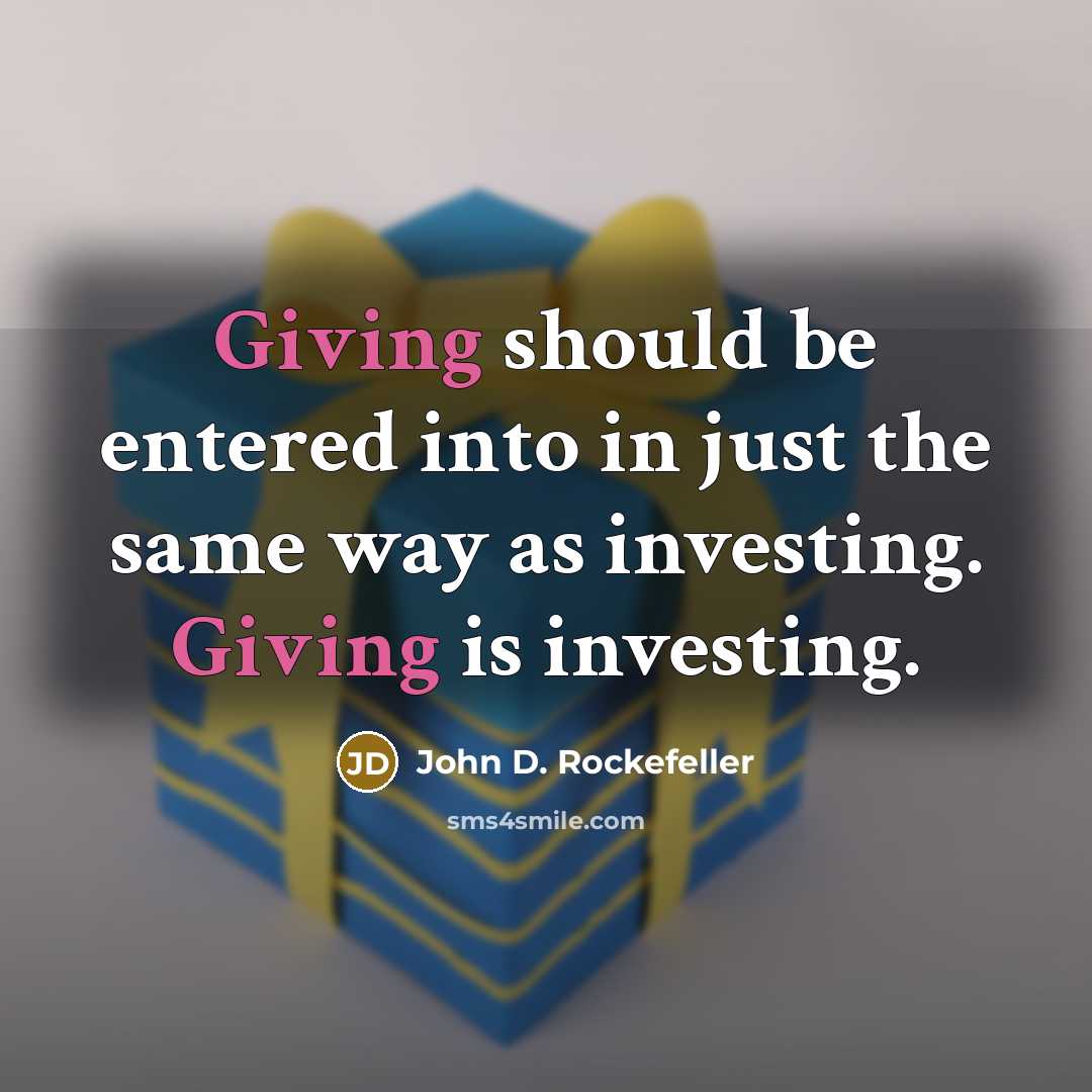 “Giving should be entered into in just the same way as investing. Giving is investing.” quote by John D. Rockefeller