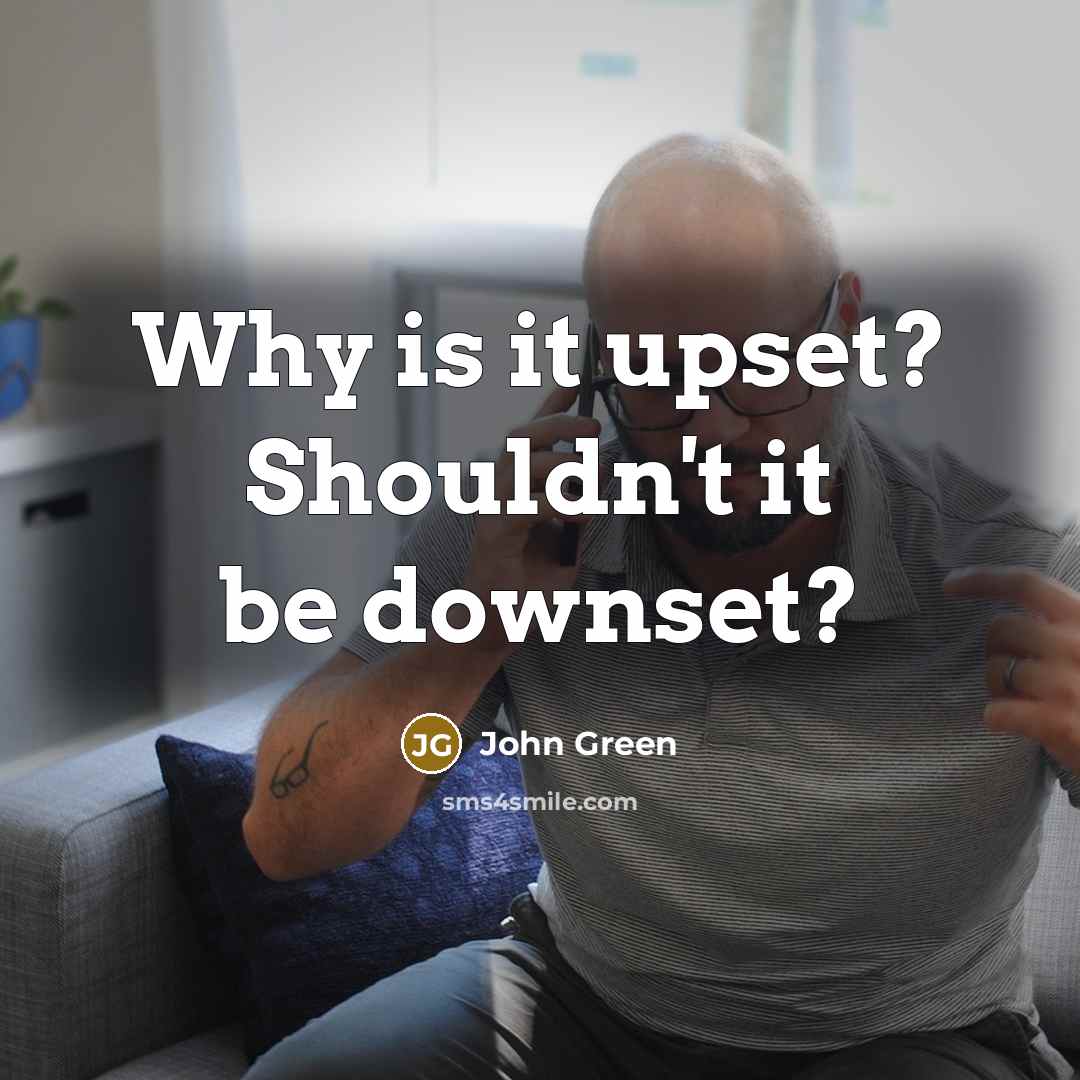 “Why is it upset? Shouldn't it be downset?” quote by John Green