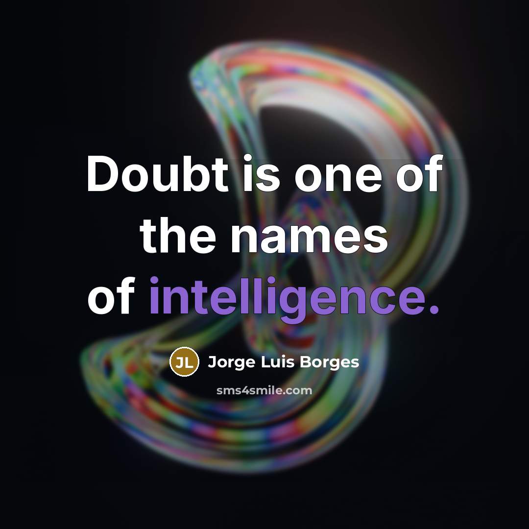 “Doubt is one of the names of intelligence.” quote by Jorge Luis Borges