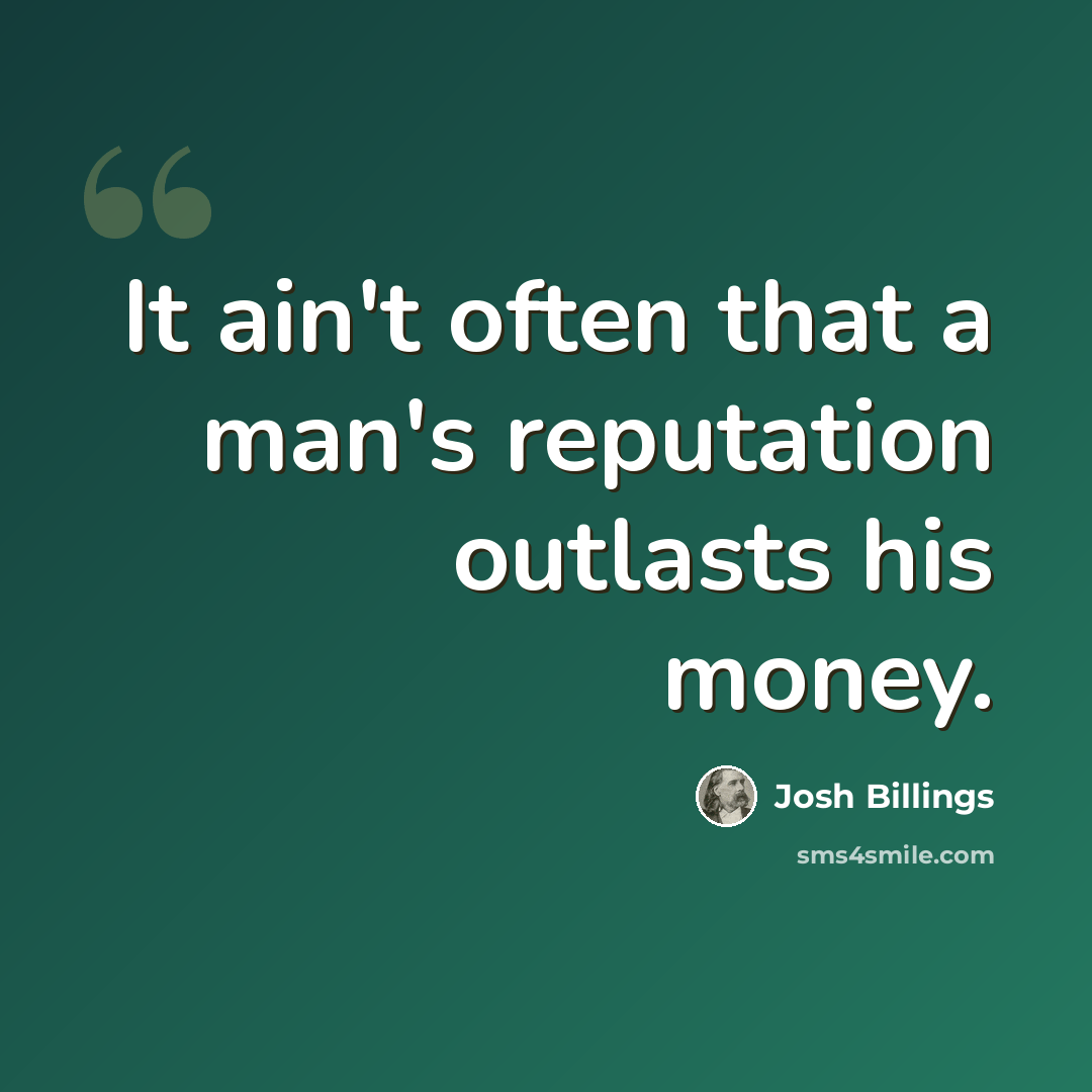 “It ain't often that a man's reputation outlasts his money.” quote by Josh Billings