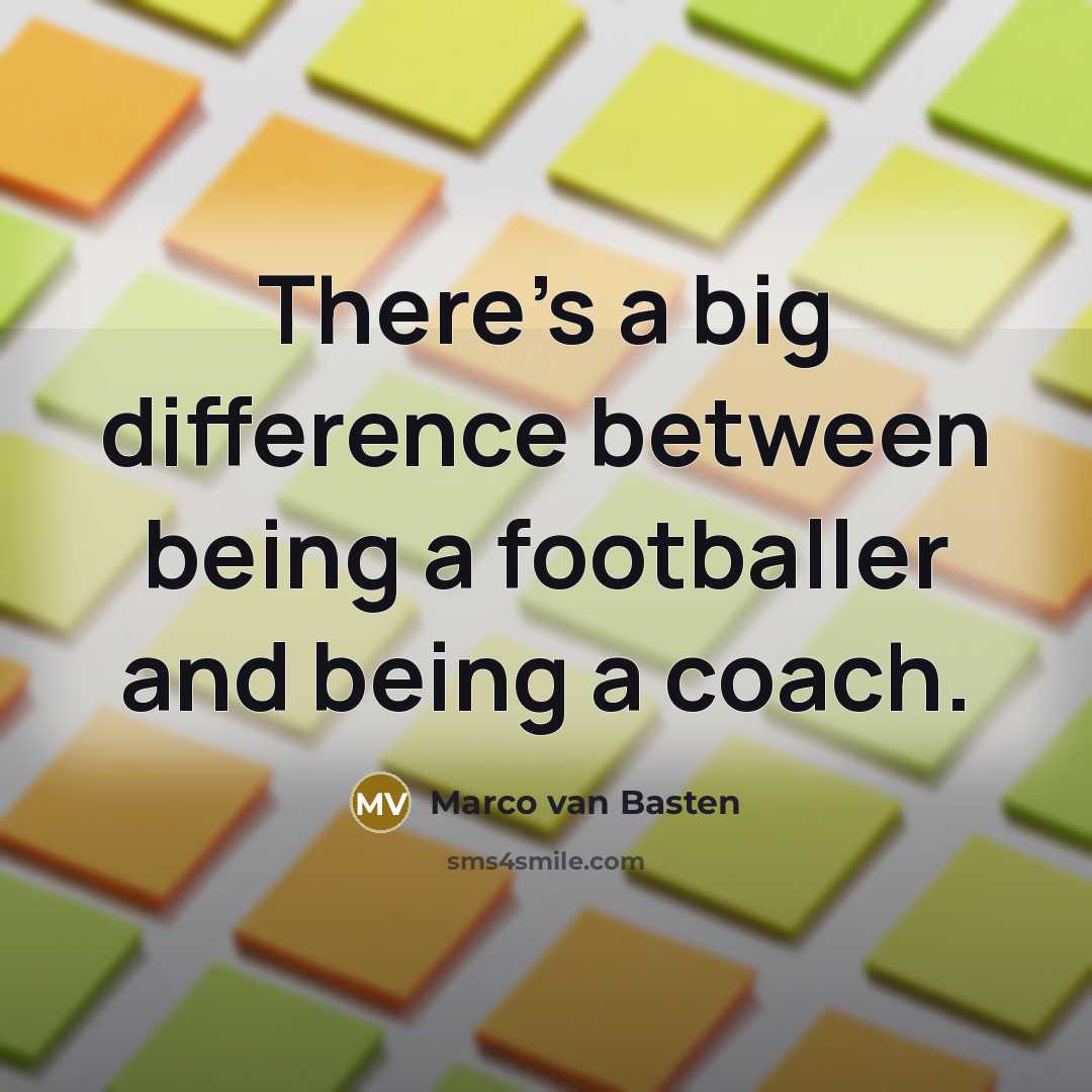 “There's a big difference between being a footballer and being a coach.” quote by Marco van Basten