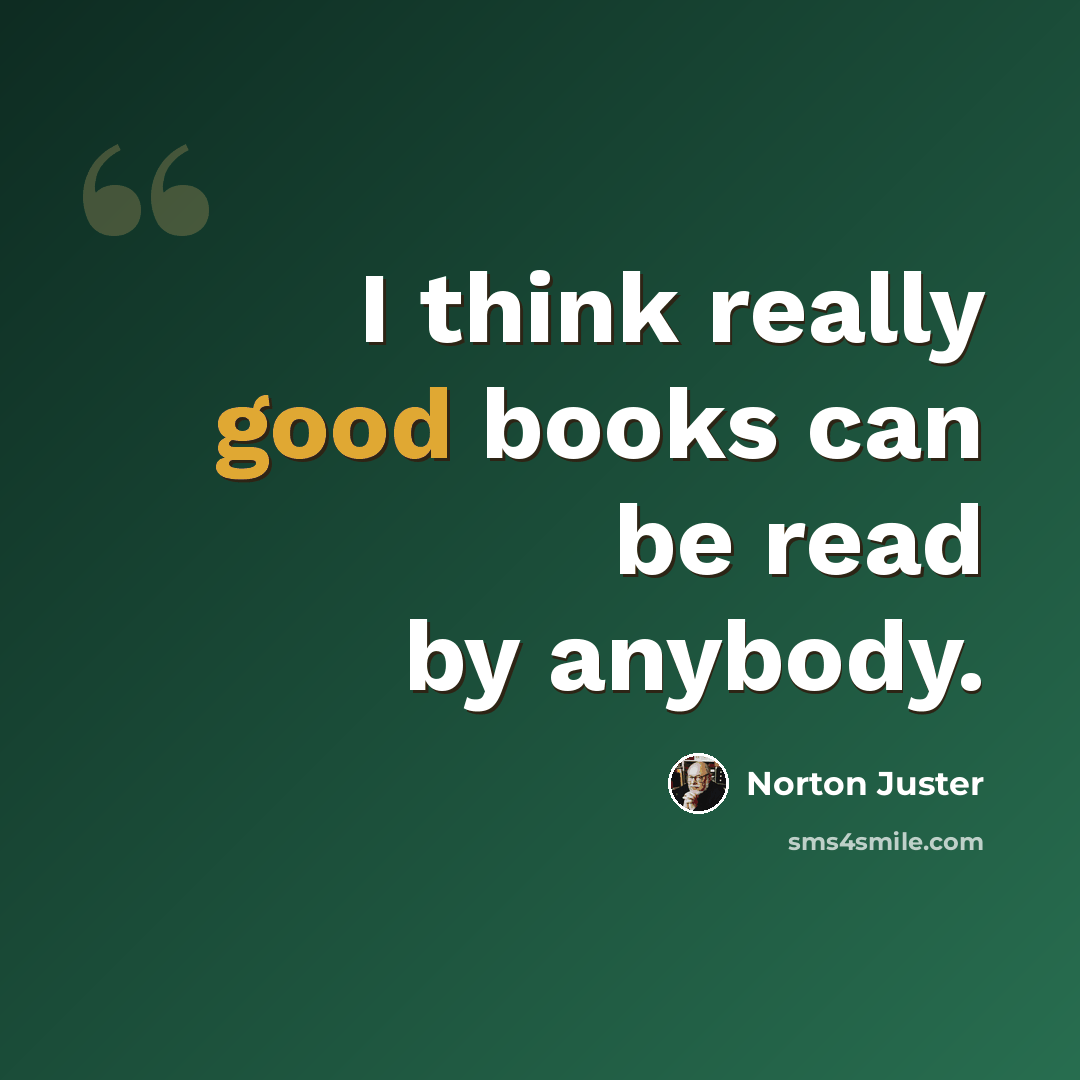 “I think really good books can be read by anybody.” quote by Norton Juster