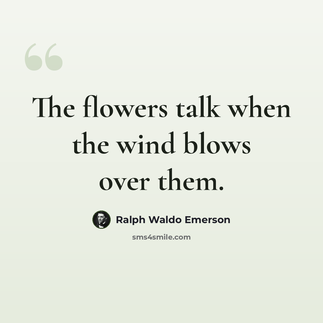 “The flowers talk when the wind blows over them.” quote by Ralph Waldo Emerson