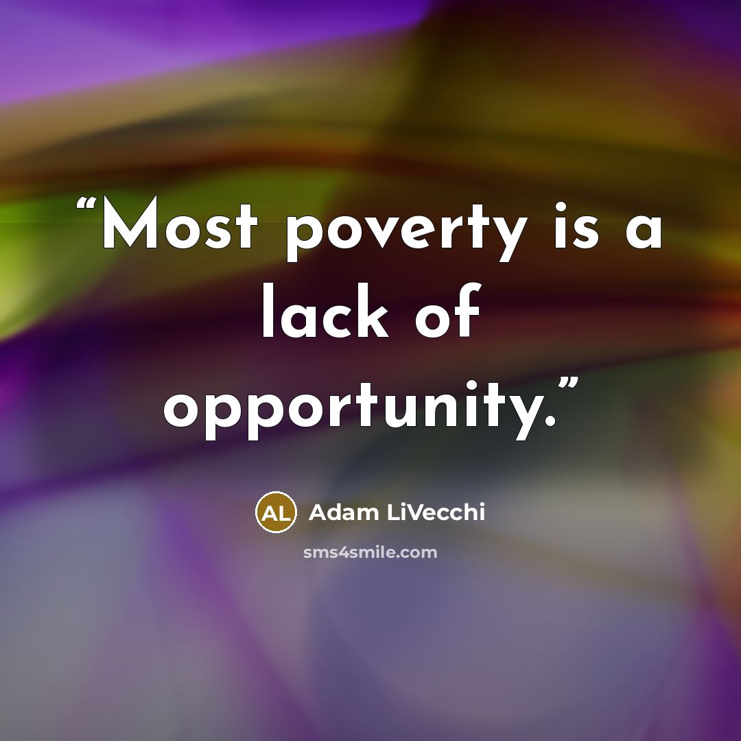 “Most poverty is a lack of opportunity.” quote by Adam LiVecchi