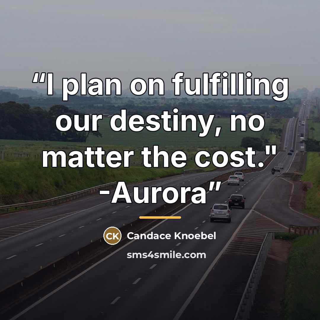 “I plan on fulfilling our destiny, no matter the cost." -Aurora” quote by Candace Knoebel