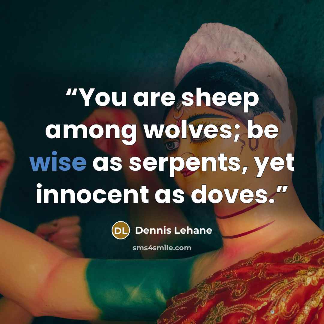 “You are sheep among wolves; be wise as serpents, yet innocent as doves.” quote by Dennis Lehane