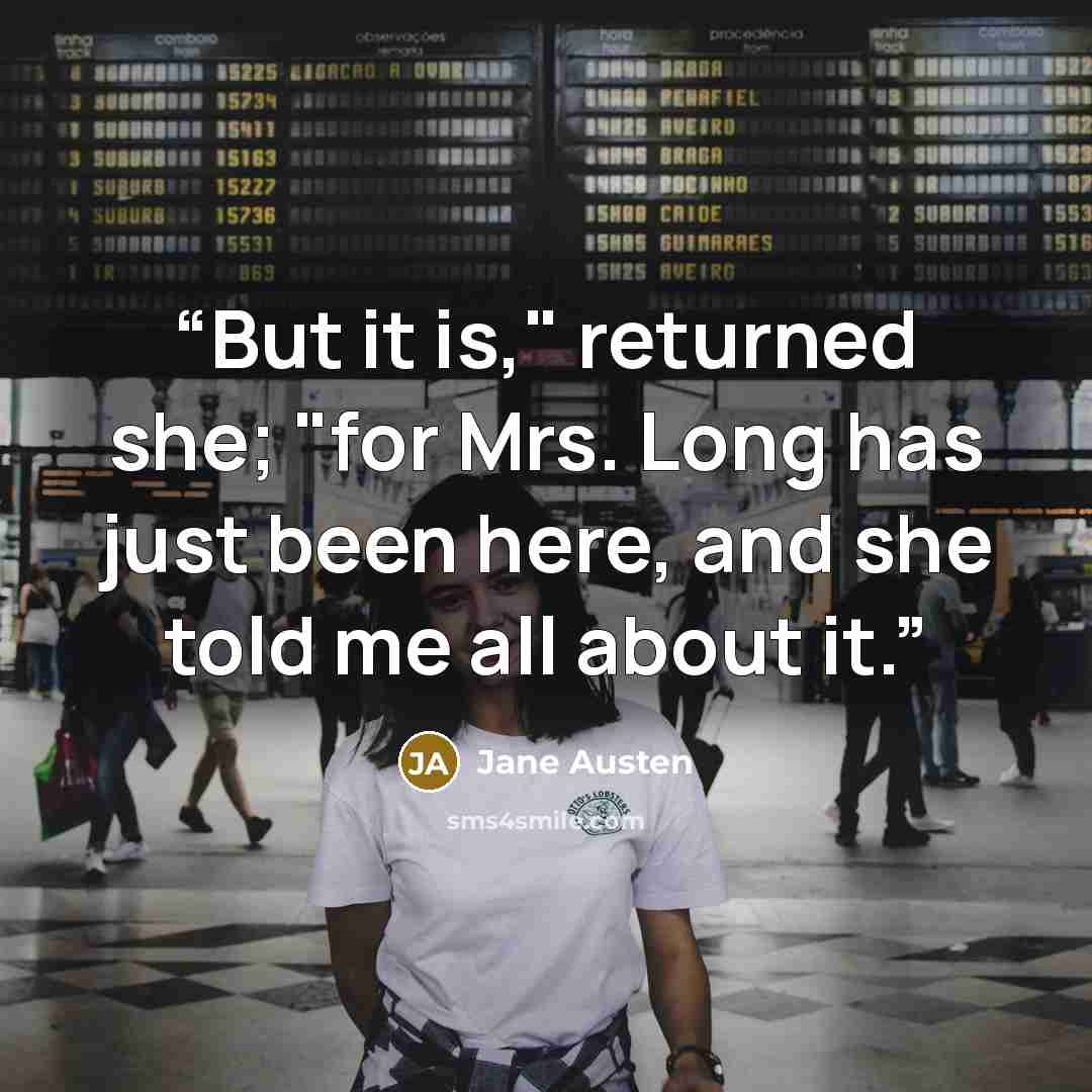 “But it is," returned she; "for Mrs. Long has just been here, and she told me all about it.” quote by Jane Austen