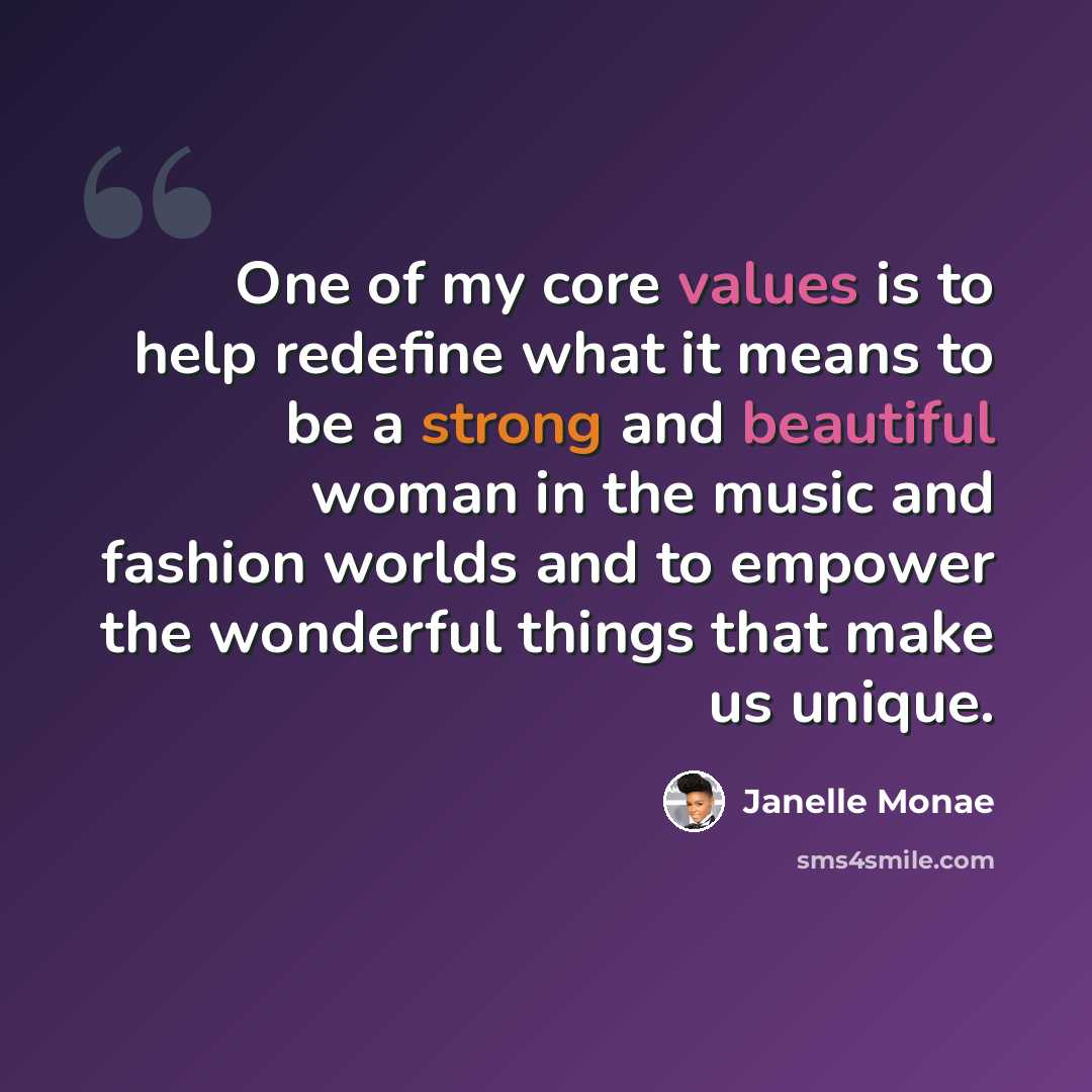 “One of my core values is to help redefine what it means to be a strong and beautiful woman in the music and fashion worlds and to empower the wonderful things that make us unique.” quote by Janelle Monae