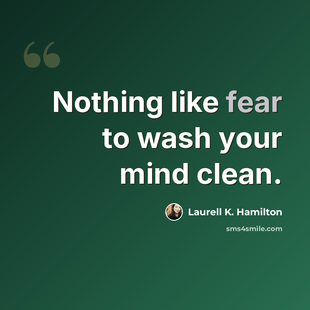 “Nothing like fear to wash your mind clean.” quote by Laurell K. Hamilton
