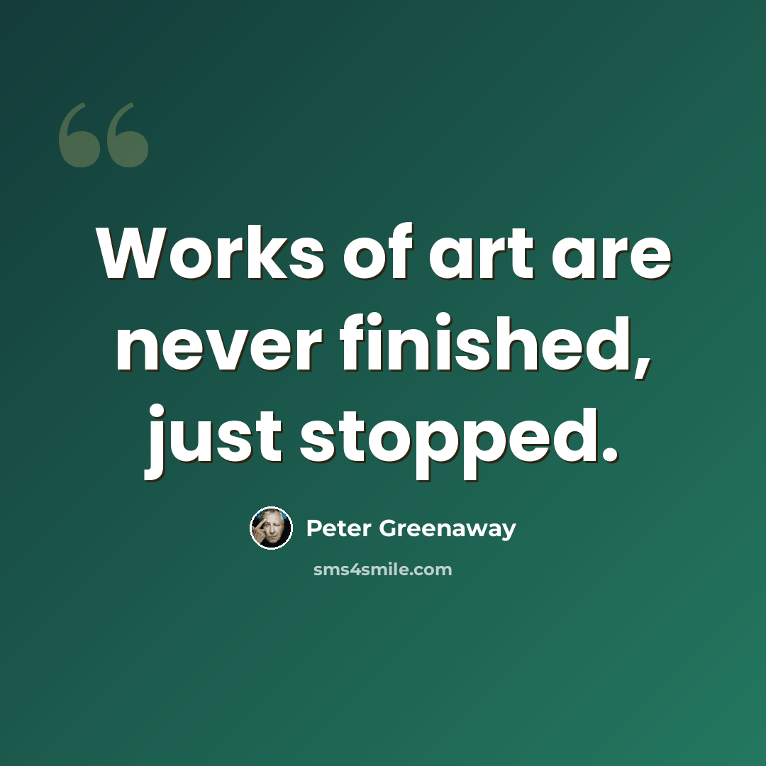 “Works of art are never finished, just stopped.” quote by Peter Greenaway