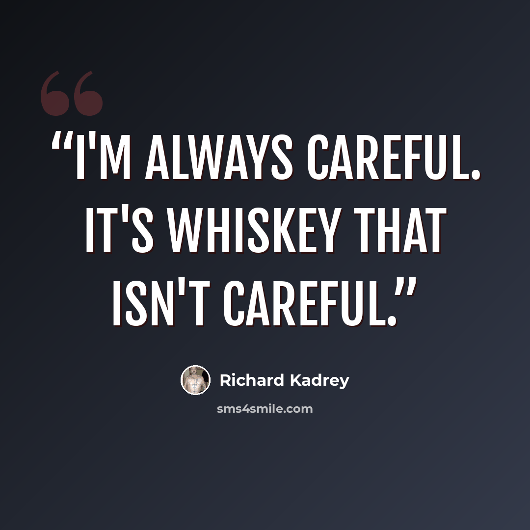“I'm always careful. It's whiskey that isn't careful.” quote by Richard Kadrey